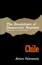 The Breakdown of Democratic Regimes: Chile - Alfred Stepan, Arturo Valenzuela