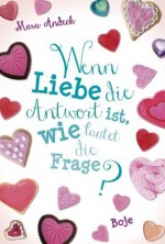 Wenn Liebe die Antwort ist wie lautet die Frage? - Mara Andeck