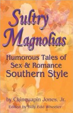 Sultry Magnolias: Humorous Tales of Sex & Romance - Southern Style - Chinquapin Jones Jr., Billy Edd Wheeler