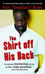 The Shirt off His Back: A Novel - Parry A. Brown