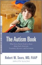 The Autism Book: What Every Parent Needs to Know About Early Detection, Treatment, Recovery, and Prevention - Robert W. Sears