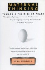 Maternal Thinking: Toward a Politics of Peace - Sara Ruddick