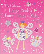 The Usborne Little Book Of Fairy Things To Make And Do - Rebecca Gilpin