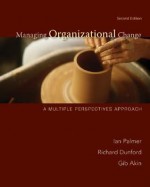 Managing Organizational Change: A Multiple Perspectives Approach - Ian Palmer, Gib Akin, Richard Dunford