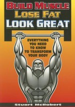 Build Muscle, Lose Fat, Look Great: Everything You Need to Know to Transform Your Body - Stuart McRobert