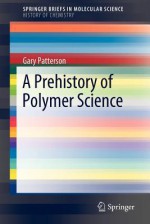 A Prehistory of Polymer Science - Gary Patterson