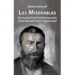 Les Misérables, for musical and movie lovers who have not read Victor Hugo's novel - Steve Antinoff