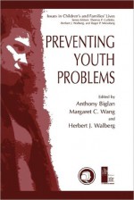 Preventing Youth Problems - Anthony Biglan, Margaret C. Wang, Herbert J. Walberg