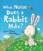 What Noise Does a Rabbit Make? - Carrie Weston, Richard Byrne