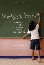 Immigrant Stories: Ethnicity and Academics in Middle Childhood - Cynthia Garcia Coll, Amy Kerivan Marks