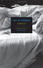 Act of Passion - Georges Simenon, Louise Varèse, Roger Ebert