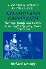 Kinship and Capitalism: Marriage, Family, and Business in the English-Speaking World, 1580 1740 - Richard Grassby, Lee H. Hamilton