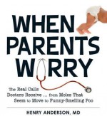 When Parents Worry: The Real Calls Doctors Receive...from Moles That Seem to Move to Funny-Smelling Poo - Henry Anderson