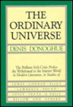 The Ordinary Universe: Soundings In Modern Literature - Denis Donoghue