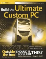 Build the Ultimate Custom PC (ExtremeTech) - Adrian Kingsley-Hughes, Kathie Kingsley-Hughes