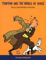 Tintin and the World of Hergé: An Illustrated History - Benoît Peeters