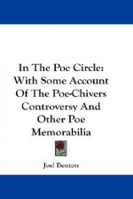 In the Poe Circle: With Some Account of the Poe-Chivers Controversy and Other Poe Memorabilia - Joel Benton