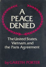 A Peace Denied: The United States, Vietnam, and the Paris Agreement - Gareth Porter