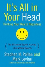 It's All in Your Head: Thinking Your Way to Happiness - Stephen M. Pollan, Mark Levine