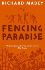 Fencing Paradise: The Uses And Abuses Of Plants - Richard Mabey