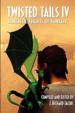 Twisted Tails IV - Fantastic Flights of Fantasy - J. Richard Jacobs