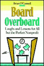 Board Overboard: Laughs and Lessons for All But the Perfect Nonprofit - Brian O'Connell