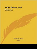 Sadi's Bustan and Gulistan - Sa'dî, Charles F. Horne