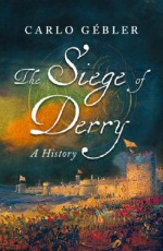 The Siege of Derry - Carlo Gébler