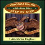 Woodcarving With Rick Butz: American Eagles (Woodcarving Step By Step With Rick Butz) - Richard Butz, Ellen Butz