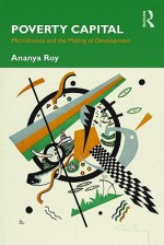 Poverty Capital: Microfinance and the Making of Development - Ananya Roy