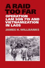 A Raid Too Far: Operation Lam Son 719 and Vietnamization in Laos (Williams-Ford Texas A&M University Military History Series) - James H. Willbanks