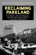 Reclaiming Parkland: Tom Hanks, Vincent Bugliosi, and the JFK Assassina - James DiEugenio