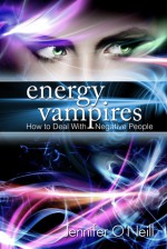 Energy Vampires: How to Deal With Negative People - Jennifer O'Neill