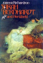 Sarah Bernhardt And Her World - Joanna Richardson