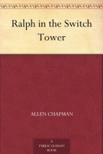 Ralph in the Switch Tower - Allen Chapman