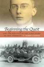 Beginning the Quest: Law and Politics in the Early Work of Eric Voegelin - Barry Cooper