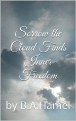 Sorrow the Cloud Finds Inner Freedom - B.A. Hamel