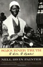 Sojourner Truth: A Life, A Symbol - Nell Irvin Painter