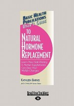 User's Guide to Natural Hormone Replacement: Learn How Safe Dietary & Herbal Supplements Can Ease Your Midlife Changes - Kathleen Barnes