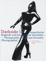 Darkside I: Fotografische Begierde Und Fotografierte Sexualitat/Photographic Desire and Sexuality Photographed - Urs Stahel, Elisabeth Bronfen, Martin Jaeggi