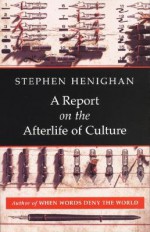 A Report on the Afterlife of Culture - Stephen Henighan