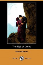 The Eye of Dread (Dodo Press) - Payne Erskine, George Gibbs