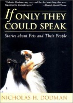 If Only They Could Speak: Stories about Pets and Their People - Nicholas H. Dodman