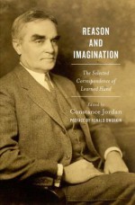 Reason and Imagination: The Selected Correspondence of Learned Hand - Learned Hand, Ronald Dworken, Constance Jordan