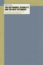 The Septuagint, Sexuality, and the New Testament: Case Studies on the Impact of the LXX in Philo and the New Testament - William Loader