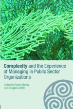 Complexity and the Experience of Managing in Public Sector Organizations - Ralph Stacey, Douglas Griffin