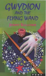 Gwydion and the Flying Wand (Legends from Wales) - Jenny Sullivan