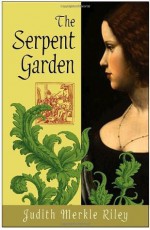 The Serpent Garden: A Novel - Judith Merkle Riley