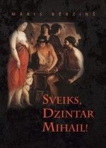 Sveiks, Dzintar Mihail! - Māris Bērziņš