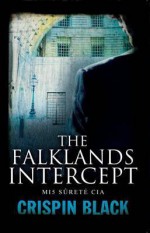 The Falklands Intercept: Mi5, Murder, Cambridge, Surete, CIA. Crispin Black - Crispin Black